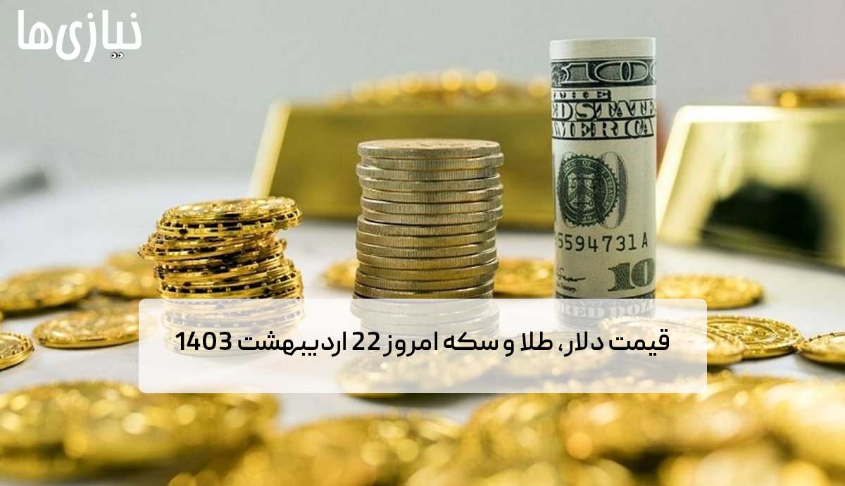 قیمت دلار، طلا و سکه امروز ۲۲ اردیبهشت ۱۴۰۳